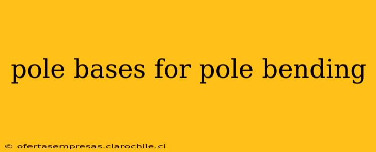 pole bases for pole bending