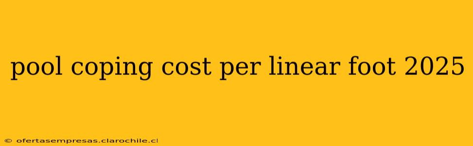 pool coping cost per linear foot 2025