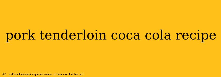 pork tenderloin coca cola recipe