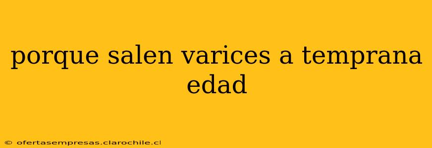 porque salen varices a temprana edad