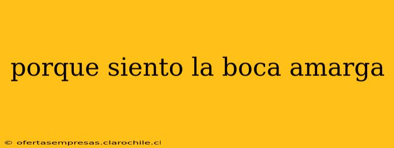 porque siento la boca amarga