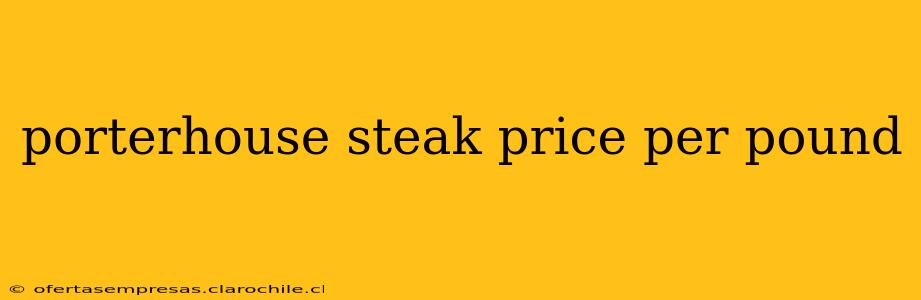 porterhouse steak price per pound