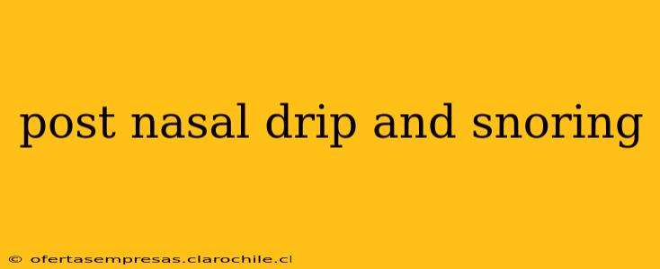 post nasal drip and snoring