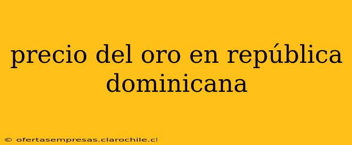 precio del oro en república dominicana
