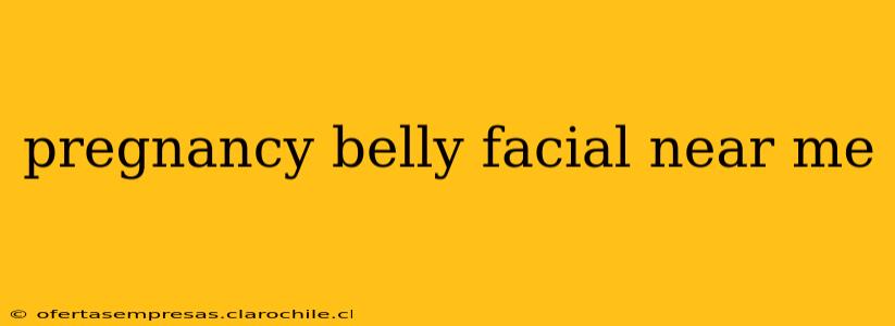 pregnancy belly facial near me
