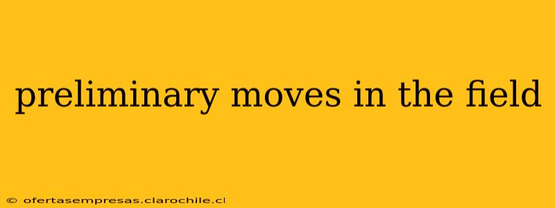 preliminary moves in the field