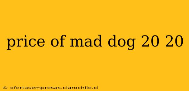 price of mad dog 20 20