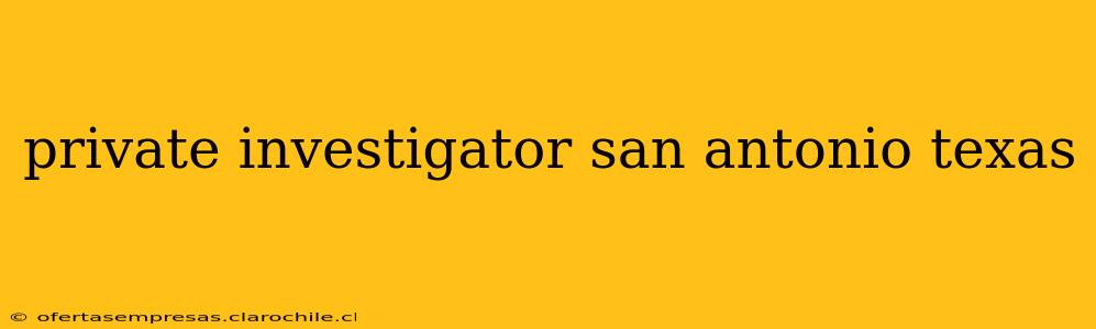 private investigator san antonio texas