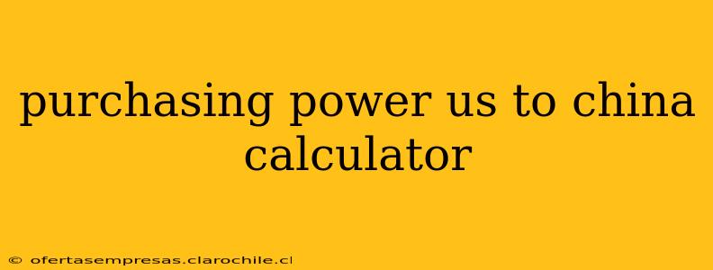 purchasing power us to china calculator