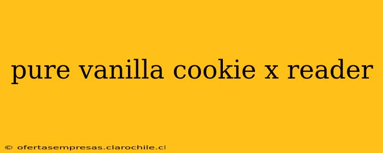 pure vanilla cookie x reader pure vanilla cookie x reader