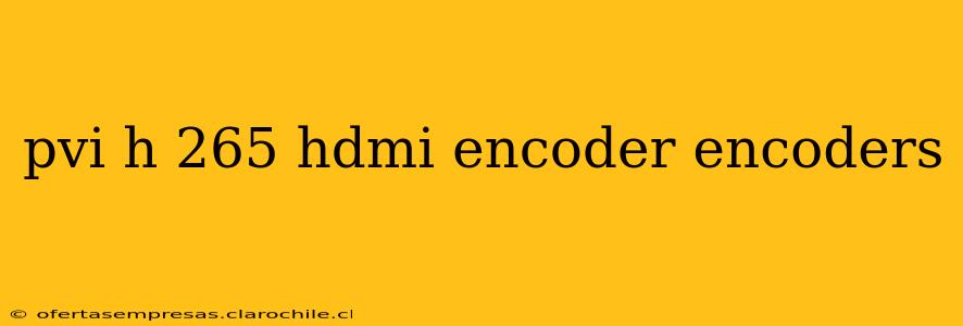 pvi h 265 hdmi encoder encoders