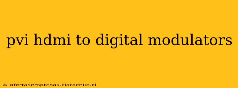 pvi hdmi to digital modulators