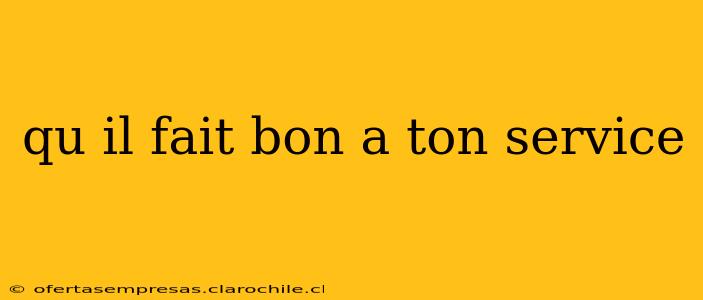 qu il fait bon a ton service qu il fait bon a ton service