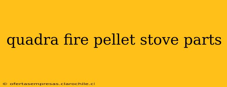quadra fire pellet stove parts