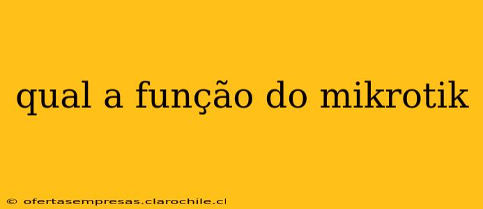 qual a função do mikrotik