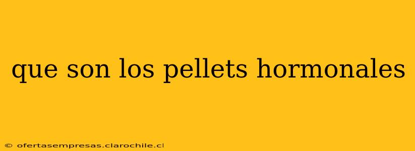 que son los pellets hormonales