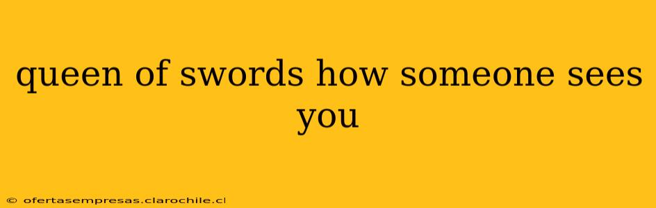 queen of swords how someone sees you