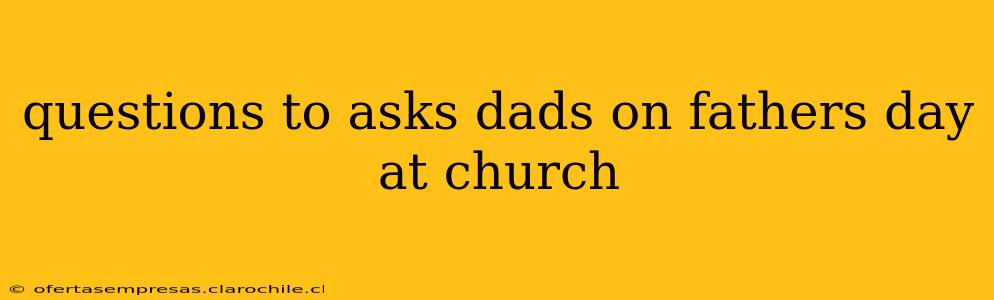 questions to asks dads on fathers day at church