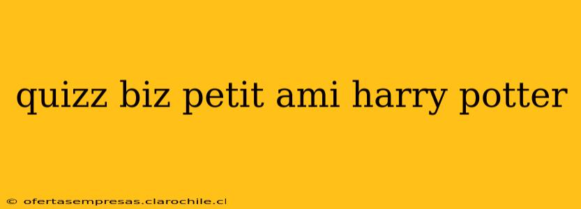 quizz biz petit ami harry potter