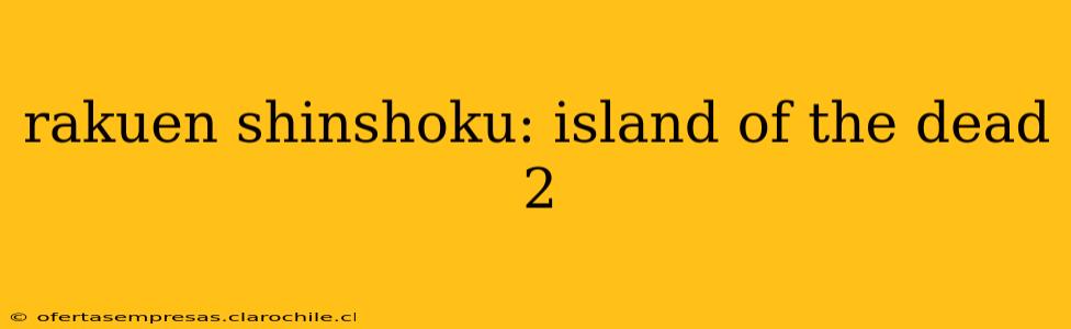 rakuen shinshoku: island of the dead 2