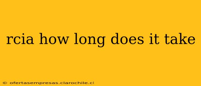 rcia how long does it take rcia how long does it take