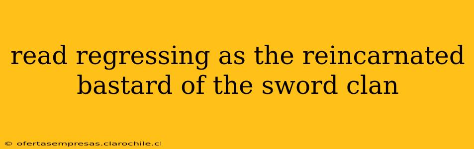 read regressing as the reincarnated bastard of the sword clan