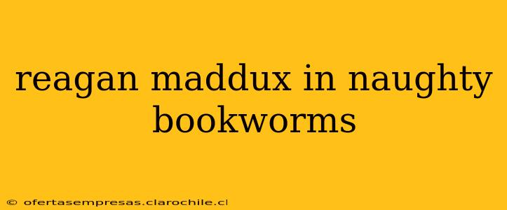 reagan maddux in naughty bookworms