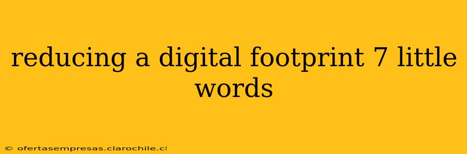 reducing a digital footprint 7 little words