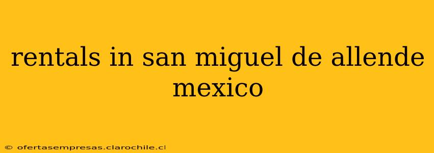 rentals in san miguel de allende mexico