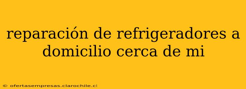 reparación de refrigeradores a domicilio cerca de mi
