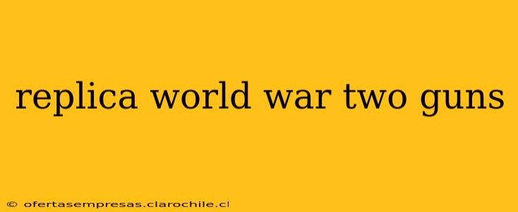 replica world war two guns