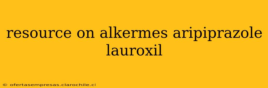 resource on alkermes aripiprazole lauroxil