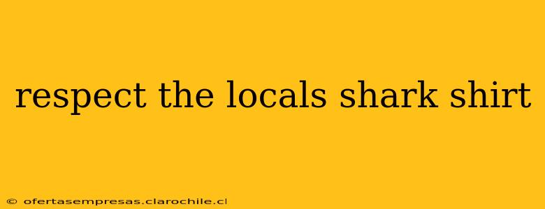 respect the locals shark shirt