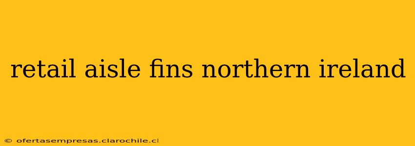 retail aisle fins northern ireland