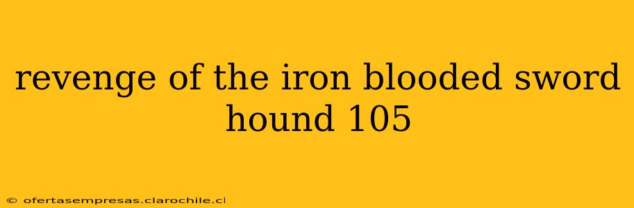 revenge of the iron blooded sword hound 105