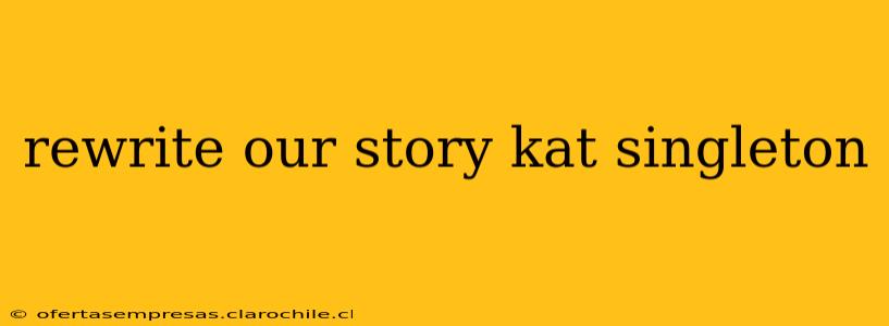 rewrite our story kat singleton rewrite our story kat singleton