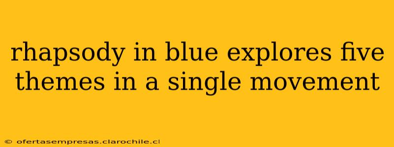 rhapsody in blue explores five themes in a single movement
