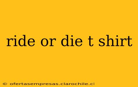 ride or die t shirt