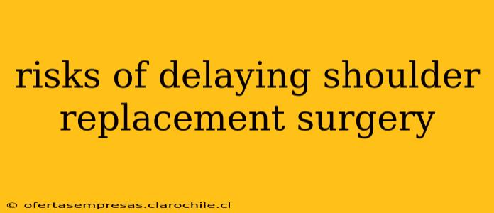 risks of delaying shoulder replacement surgery