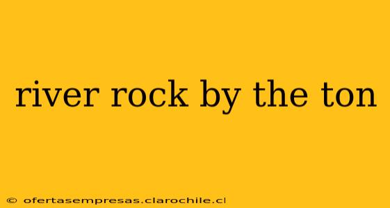 river rock by the ton