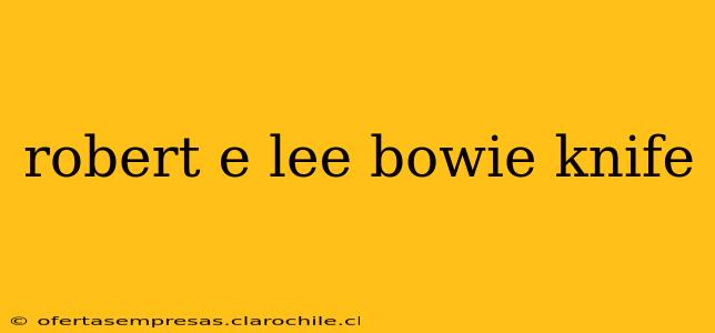 robert e lee bowie knife