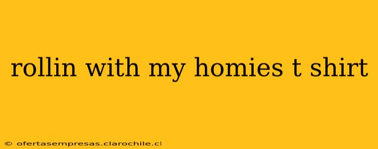 rollin with my homies t shirt