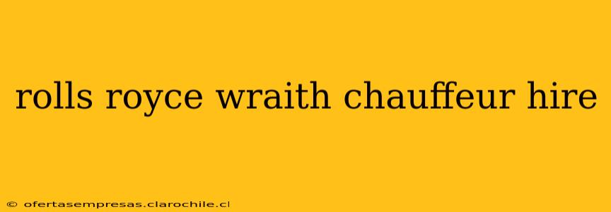 rolls royce wraith chauffeur hire