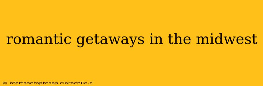 romantic getaways in the midwest