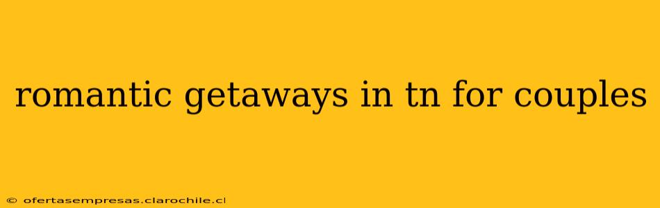 romantic getaways in tn for couples