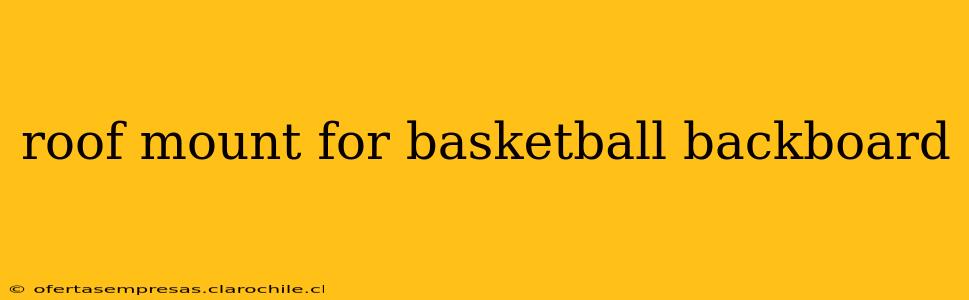 roof mount for basketball backboard