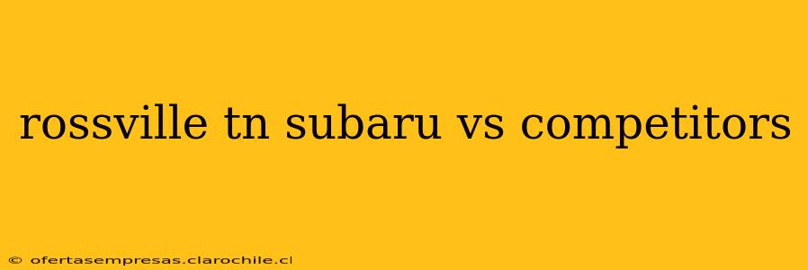 rossville tn subaru vs competitors