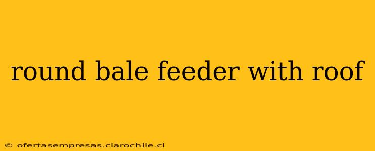 round bale feeder with roof