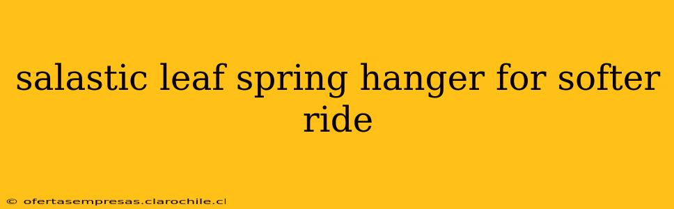 salastic leaf spring hanger for softer ride