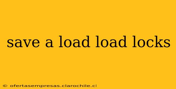 save a load load locks